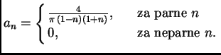 % latex2html id marker 35145
$\displaystyle a_n = \begin{cases}
\frac{4}{\pi\,(1...
...n)},& \quad\text{za parne $n$} \\
0,& \quad\text{za neparne $n.$}
\end{cases}$