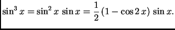 $\displaystyle \sin^3 x = \sin^2 x\,\sin x = \frac{1}{2}\,(1-\cos 2\,x)\,\sin x.$