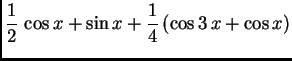 $\displaystyle \frac{1}{2}\,\cos x + \sin x + \frac{1}{4}\,(\cos 3\,x + \cos x)$