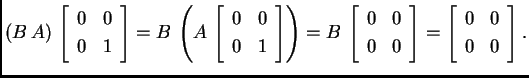 % latex2html id marker 30404
$\displaystyle (B\,A)\,\left[\begin{array}{cc}
0 &...
...nd{array}\right]=\left[\begin{array}{cc}
0 & 0 \\
0 & 0
\end{array}\right].$