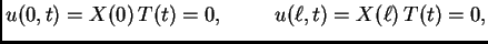 $\displaystyle u(0,t) = X(0)\,T(t) = 0,\hspace{1cm}u(\ell,t) = X(\ell)\,T(t) = 0,$
