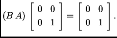 % latex2html id marker 30408
$\displaystyle (B\,A)\,\left[\begin{array}{cc}
0 &...
...nd{array}\right]=\left[\begin{array}{cc}
0 & 0 \\
0 & 1
\end{array}\right].$