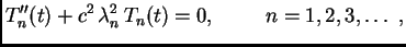 $\displaystyle T_n''(t) +
c^2\,\lambda_n^2\,T_n(t) = 0,\hspace{1cm}n=1,2,3,\ldots\ ,$