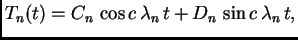 $\displaystyle T_n(t) = C_n\,\cos c\,\lambda_n\,t + D_n\,\sin
c\,\lambda_n\,t,$