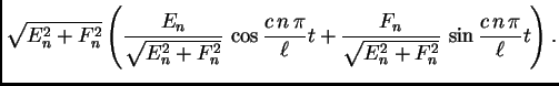 $\displaystyle \sqrt{E_n^2+F_n^2}\left(\frac{E_n}{\sqrt{E_n^2+F_n^2}}\,\cos
\fr...
...{\ell}t + \frac{F_n}{\sqrt{E_n^2+F_n^2}}\,\sin
\frac{c\,n\,\pi}{\ell}t\right).$