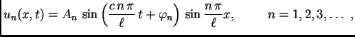 $\displaystyle u_n(x,t) = A_n\,\sin\left(\frac{c\,n\,\pi}{\ell}\,t +
\varphi_n\right) \,\sin\frac{n\,\pi}{\ell}x,\hspace{1cm}n=1,2,3,\ldots{}\ ,$
