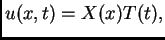 $ u(x,t)=X(x)T(t),$