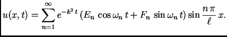$\displaystyle u(x,t) = \sum_{n=1}^{\infty} e^{-k^2\,t}\left(E_n\,\cos \omega_n\,t +
F_n\,\sin \omega_n\,t\right)\sin\frac{n\,\pi}{\ell}\,x.$