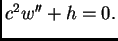 $ c^2w''+h=0.$