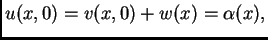 $\displaystyle u(x,0)=
v(x,0) +w(x) = \alpha(x),$