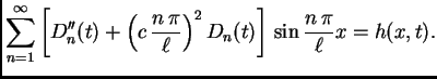 $\displaystyle \sum_{n=1}^{\infty}
\left[D''_n(t) + \left(c\,\frac{n\,\pi}{\ell}\right)^2D_n(t)\right]
\,\sin\frac{n\,\pi}{\ell}x = h(x,t).$