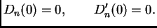 $\displaystyle D_n(0) = 0,\qquad D'_n(0) = 0.$
