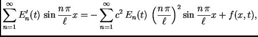 $\displaystyle \sum_{n=1}^{\infty}
E'_n(t)\,\sin\frac{n\,\pi}{\ell}x =
-\sum_{...
..._n(t)\,
\left(\frac{n\,\pi}{\ell}\right)^2 \sin\frac{n\,\pi}{\ell}x +
f(x,t),$