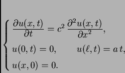 \begin{displaymath}
% latex2html id marker 35609
\begin{cases}
\frac{\textstyl...
...0,\qquad u(\ell,t)=a\,t,& \\  [1mm]
u(x,0) = 0.
\end{cases}
\end{displaymath}