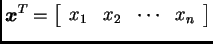 % latex2html id marker 30459
$\displaystyle \boldsymbol{x}^{T}=\left[\begin{array}{cccc}
x_{1} & x_{2} & \cdots & x_n
\end{array} \right]$