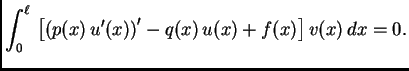 $\displaystyle \int_0^{\ell}\,\left[\left(p(x)\,u'(x)\right)' - q(x)\,u(x) + f(x)\right]v(x)\,dx = 0.$