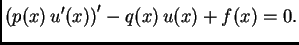 $\displaystyle \left(p(x)\,u'(x)\right)' - q(x)\,u(x) + f(x) = 0.$