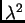 $ \lambda^2$