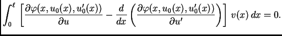 $\displaystyle \int_0^{\ell}\,\left[\frac{\partial
\varphi(x,u_0(x),u'_0(x))}{\...
...{\partial \varphi(x,u_0(x),u'_0(x))}{\partial
u'}\right)\right]\,v(x)\,dx = 0.$