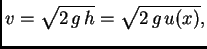 $\displaystyle v = \sqrt{2\,g\,h} = \sqrt{2\,g\,u(x)},$