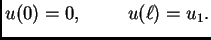 $\displaystyle u(0) = 0,\hspace{1cm}u(\ell{}) = u_1.$