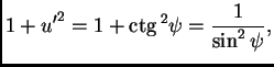 % latex2html id marker 36122
$\displaystyle 1+{u'}^2 = 1+{\rm ctg}\,^2\psi{} = \frac{1}{\sin^2\psi{}},$