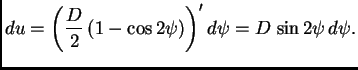$\displaystyle du = \left(\frac{D}{2}\,(1-\cos 2\psi{})\right)'d\psi{} = D\,\sin
2\psi{}\,d\psi{}.$