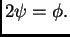 $ 2\psi{}=\phi{}.$
