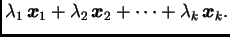 $\displaystyle \lambda_1\,\boldsymbol{x}_1+\lambda_2\,\boldsymbol{x}_2+\cdots+\lambda_k\,\boldsymbol{x}_k.$