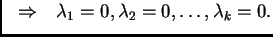 $\displaystyle \hspace{3mm}\Rightarrow \hspace{3mm}
\lambda_1=0,\lambda_2=0,\ldots,\lambda_k=0.$