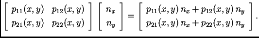 % latex2html id marker 36217
$\displaystyle \left[
\begin{array}{cc}
p_{11}(x,...
... p_{12}(x,y)\,n_y \\
p_{21}(x,y)\,n_x + p_{22}(x,y)\,n_y
\end{array}\right].$