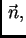 $ \vec{\,n},$