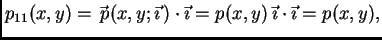 $\displaystyle p_{11}(x,y) = \vec{\,p}(x,y;\vec{\imath}\,)\cdot \vec{\imath{}} =
p(x,y)\,\vec{\imath{}}\cdot{}\vec{\imath{}} = p(x,y),$