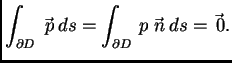 $\displaystyle \int_{\partial D}\,\vec{\,p}\,ds = \int_{\partial D}\,p\,\vec{\,n}\,ds = \vec{\,0}.$