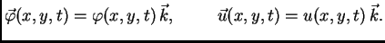 $\displaystyle \vec{\varphi}(x,y,t) = \varphi(x,y,t)\,\vec{k},\hspace{1cm}\vec{u}(x,y,t) =
u(x,y,t)\,\vec{k}.$