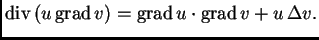 % latex2html id marker 36556
$\displaystyle {\rm div\,}(u\,{\rm grad\,}v) = {\rm grad\,}u\cdot{\rm grad\,}v + u\,\Delta v.$