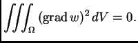 % latex2html id marker 36589
$\displaystyle \iiint_{\Omega}\,({\rm grad\,}w)^2\,dV = 0.$