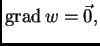 % latex2html id marker 36591
$\displaystyle {\rm grad\,}w = \vec{0},$