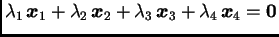 $\displaystyle \lambda{}_1\,\boldsymbol{x}_1 + \lambda{}_2\,\boldsymbol{x}_2 +
\lambda{}_3\,\boldsymbol{x}_3 + \lambda{}_4\,\boldsymbol{x}_4 =
\textbf{0}$
