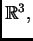 $ \mathbb{R}^3,$