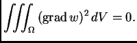 % latex2html id marker 36640
$\displaystyle \iiint_{\Omega}\,({\rm grad\,}w)^2\,dV = 0.$