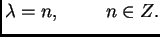 $\displaystyle \lambda = n,\hspace{1cm}n \in Z.$
