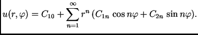 $\displaystyle u(r,\varphi) = C_{10} + \sum_{n=1}^{\infty} r^n\,(C_{1n}\,\cos
n\varphi + C_{2n}\,\sin n\varphi).$