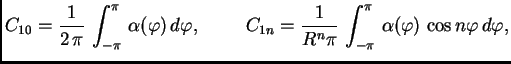 $\displaystyle C_{10} = \frac{1}{2\,\pi}\,\int_{-\pi}^{\pi}\,\alpha(\varphi)\,d\...
...\frac{1}{R^n\pi}\,\int_{-\pi}^{\pi}\,\alpha(\varphi)\,\cos
n\varphi\,d\varphi,$