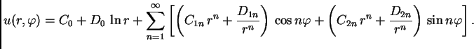 $\displaystyle u(r,\varphi) = C_{0} + D_{0}\,\ln r + \sum_{n=1}^{\infty}
\left[...
...\varphi + \left(C_{2n}\,r^n + \frac{D_{2n}}{r^n}\right)\,\sin
n\varphi\right].$