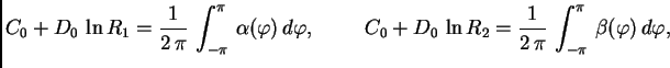 $\displaystyle C_{0} + D_{0}\,\ln R_1 = \frac{1}{2\,\pi}\,\int_{-\pi}^{\pi}\,
\a...
..._{0}\,\ln R_2 =
\frac{1}{2\,\pi}\,\int_{-\pi}^{\pi}\,\beta(\varphi)\,d\varphi,$