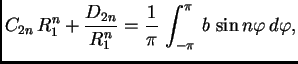 $\displaystyle C_{2n}\,R_1^n + \frac{D_{2n}}{R_1^n} = \frac{1}{\pi}\,\int_{-\pi}^{\pi}\,
b\,\sin n\varphi\,d\varphi,$