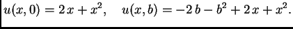 $\displaystyle u(x,0) = 2\,x + {x^2},\quad u(x,b) = -2\,b - {b^2} +
2\,x + {x^2}.$