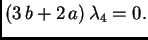 $\displaystyle (3\,b + 2\,a)\,\lambda_4 = 0.$