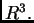 $ \\ R^3.$